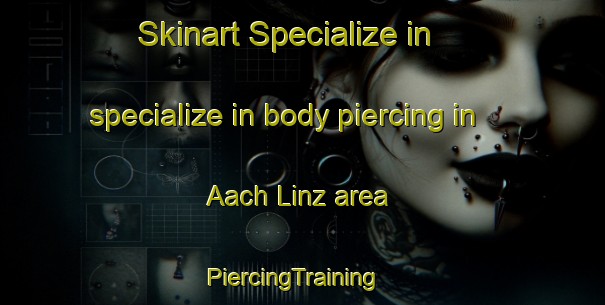 Skinart Specialize in specialize in body piercing in Aach Linz area | PiercingTraining | PiercingClasses | SkinartTraining-Germany