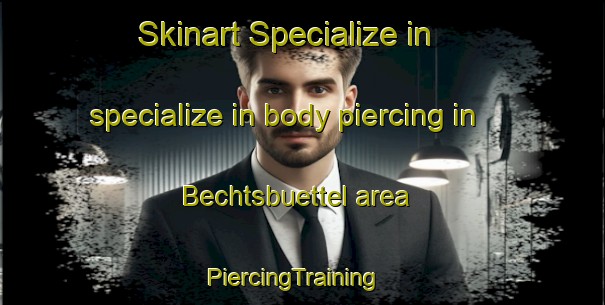 Skinart Specialize in specialize in body piercing in Bechtsbuettel area | PiercingTraining | PiercingClasses | SkinartTraining-Germany