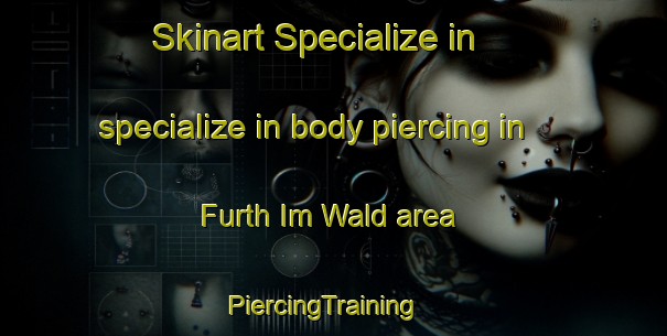 Skinart Specialize in specialize in body piercing in Furth Im Wald area | PiercingTraining | PiercingClasses | SkinartTraining-Germany