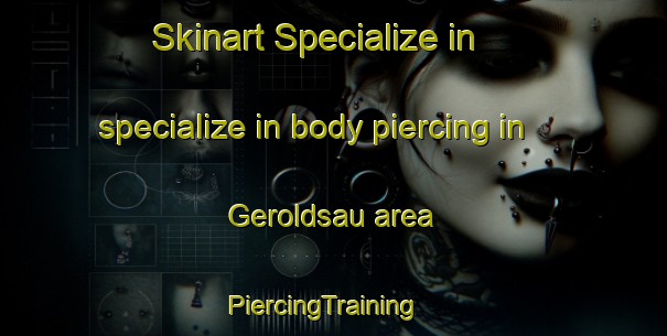 Skinart Specialize in specialize in body piercing in Geroldsau area | PiercingTraining | PiercingClasses | SkinartTraining-Germany