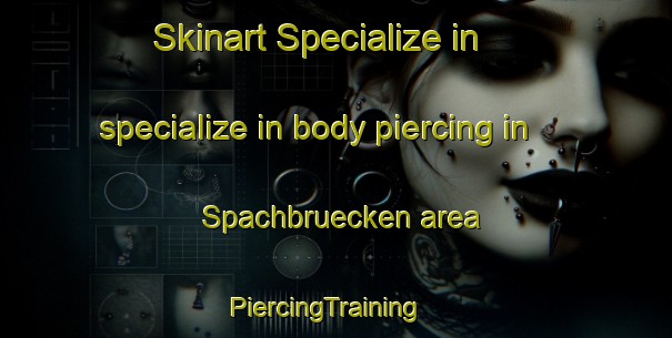 Skinart Specialize in specialize in body piercing in Spachbruecken area | PiercingTraining | PiercingClasses | SkinartTraining-Germany