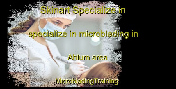 Skinart Specialize in specialize in microblading in Ahlum area | #MicrobladingTraining #MicrobladingClasses #SkinartTraining-Germany