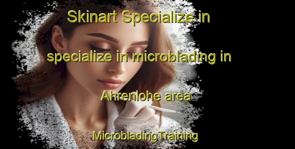 Skinart Specialize in specialize in microblading in Ahrenlohe area | #MicrobladingTraining #MicrobladingClasses #SkinartTraining-Germany