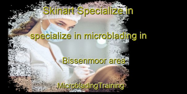 Skinart Specialize in specialize in microblading in Bissenmoor area | MicrobladingTraining | MicrobladingClasses | SkinartTraining-Germany