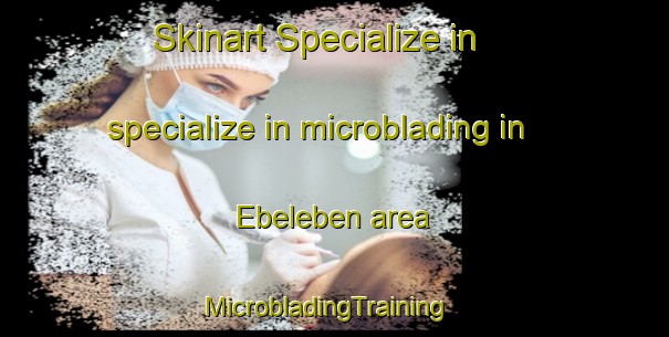 Skinart Specialize in specialize in microblading in Ebeleben area | MicrobladingTraining | MicrobladingClasses | SkinartTraining-Germany
