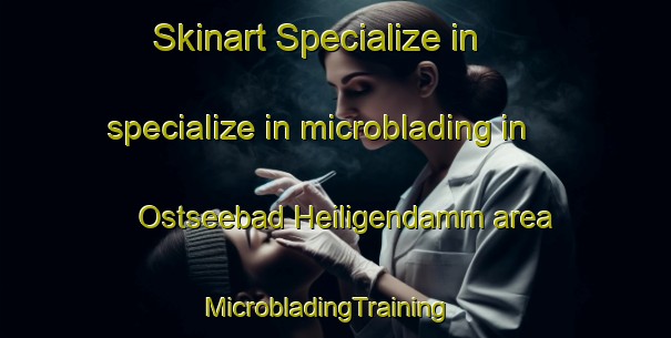 Skinart Specialize in specialize in microblading in Ostseebad Heiligendamm area | MicrobladingTraining | MicrobladingClasses | SkinartTraining-Germany