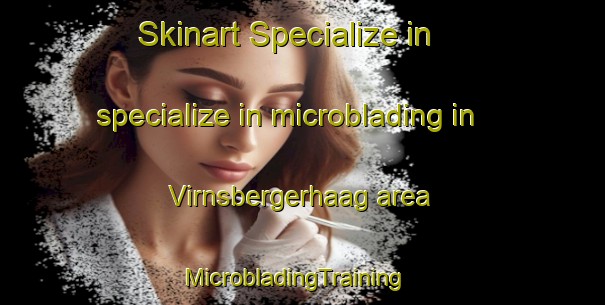 Skinart Specialize in specialize in microblading in Virnsbergerhaag area | MicrobladingTraining | MicrobladingClasses | SkinartTraining-Germany