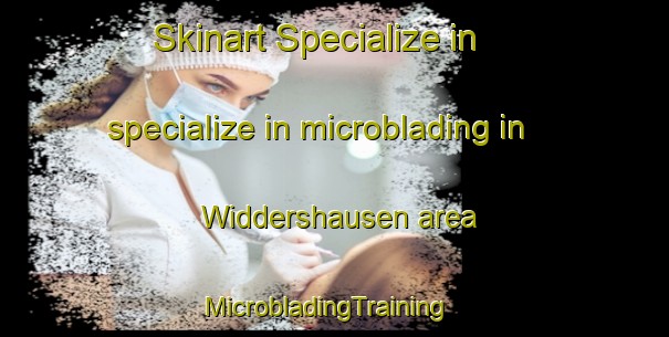 Skinart Specialize in specialize in microblading in Widdershausen area | MicrobladingTraining | MicrobladingClasses | SkinartTraining-Germany