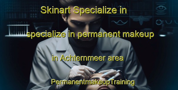 Skinart Specialize in specialize in permanent makeup in Achternmeer area | #PermanentmakeupTraining #PermanentmakeupClasses #SkinartTraining-Germany