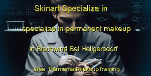 Skinart Specialize in specialize in permanent makeup in Bischwind Bei Heilgersdorf area | PermanentmakeupTraining | PermanentmakeupClasses | SkinartTraining-Germany