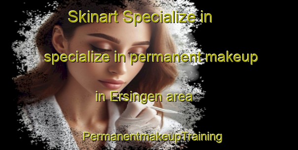 Skinart Specialize in specialize in permanent makeup in Ersingen area | PermanentmakeupTraining | PermanentmakeupClasses | SkinartTraining-Germany