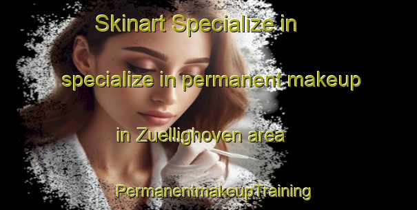 Skinart Specialize in specialize in permanent makeup in Zuellighoven area | PermanentmakeupTraining | PermanentmakeupClasses | SkinartTraining-Germany