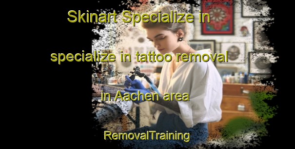 Skinart Specialize in specialize in tattoo removal in Aachen area | RemovalTraining | RemovalClasses | SkinartTraining-Germany
