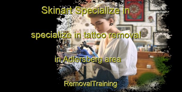 Skinart Specialize in specialize in tattoo removal in Adlersberg area | RemovalTraining | RemovalClasses | SkinartTraining-Germany