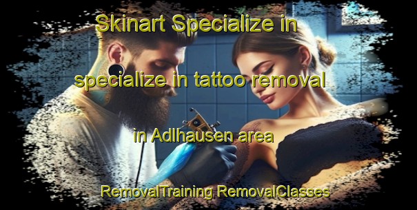 Skinart Specialize in specialize in tattoo removal in Adlhausen area | #RemovalTraining #RemovalClasses #SkinartTraining-Germany