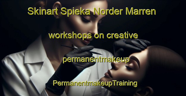 Skinart Spieka Norder Marren workshops on creative permanentmakeup | PermanentmakeupTraining | PermanentmakeupClasses | SkinartTraining-Germany