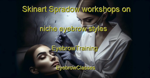 Skinart Spradow workshops on niche eyebrow styles | EyebrowTraining | EyebrowClasses | SkinartTraining-Germany