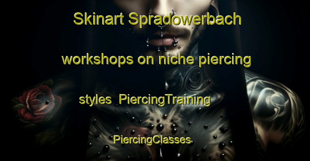 Skinart Spradowerbach workshops on niche piercing styles | PiercingTraining | PiercingClasses | SkinartTraining-Germany