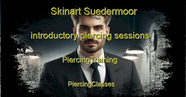 Skinart Suedermoor introductory piercing sessions | PiercingTraining | PiercingClasses | SkinartTraining-Germany