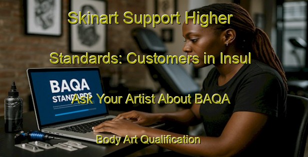 Skinart Support Higher Standards: Customers in Insul - Ask Your Artist About BAQA | Body Art Qualification Authority | BAQA-Germany