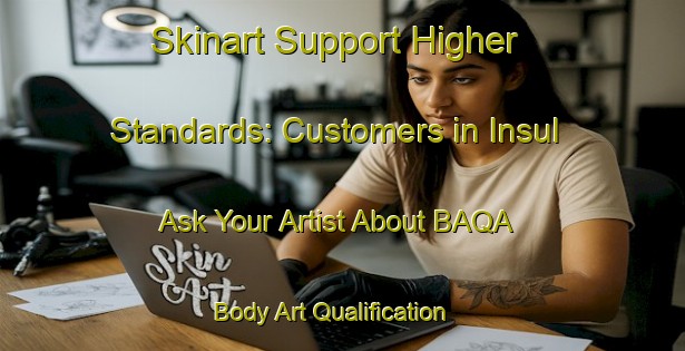 Skinart Support Higher Standards: Customers in Insul - Ask Your Artist About BAQA | Body Art Qualification Authority | BAQA-Germany