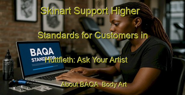 Skinart Support Higher Standards for Customers in Huttfleth: Ask Your Artist About BAQA | Body Art Qualification Authority | BAQA-Germany