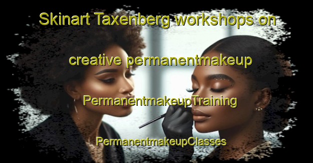 Skinart Taxenberg workshops on creative permanentmakeup | PermanentmakeupTraining | PermanentmakeupClasses | SkinartTraining-Germany