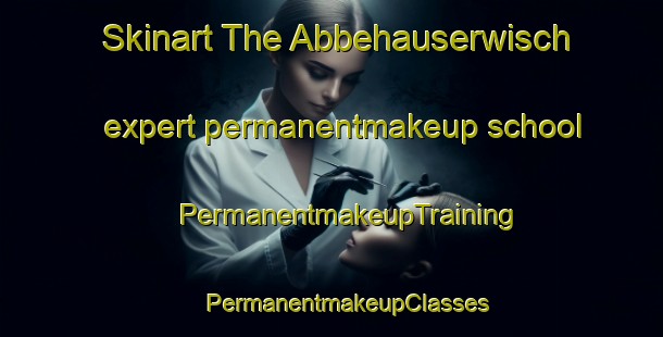 Skinart The Abbehauserwisch expert permanentmakeup school | #PermanentmakeupTraining #PermanentmakeupClasses #SkinartTraining-Germany