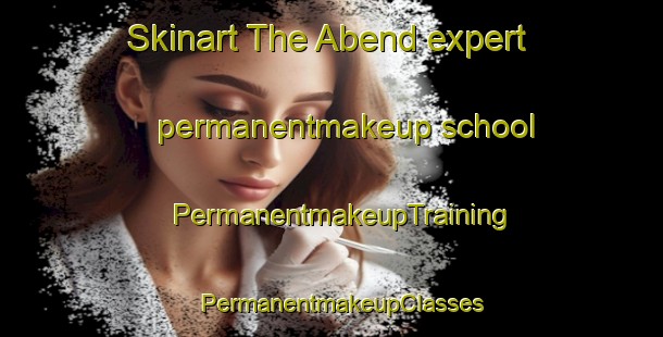 Skinart The Abend expert permanentmakeup school | PermanentmakeupTraining | PermanentmakeupClasses | SkinartTraining-Germany