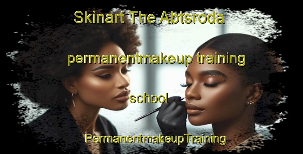 Skinart The Abtsroda permanentmakeup training school | PermanentmakeupTraining | PermanentmakeupClasses | SkinartTraining-Germany