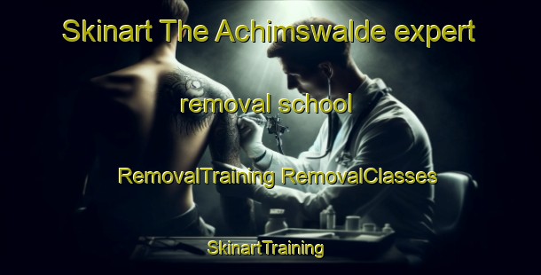 Skinart The Achimswalde expert removal school | #RemovalTraining #RemovalClasses #SkinartTraining-Germany