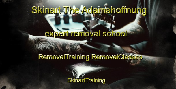 Skinart The Adamshoffnung expert removal school | #RemovalTraining #RemovalClasses #SkinartTraining-Germany