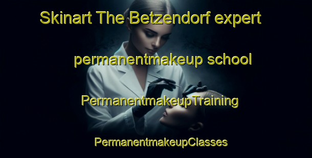 Skinart The Betzendorf expert permanentmakeup school | PermanentmakeupTraining | PermanentmakeupClasses | SkinartTraining-Germany