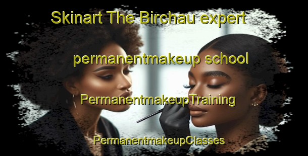 Skinart The Birchau expert permanentmakeup school | PermanentmakeupTraining | PermanentmakeupClasses | SkinartTraining-Germany