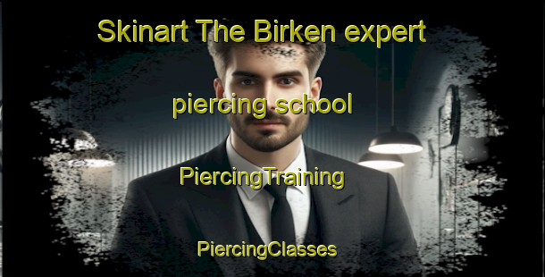 Skinart The Birken expert piercing school | PiercingTraining | PiercingClasses | SkinartTraining-Germany