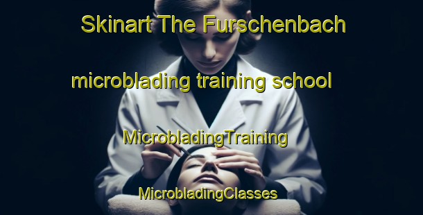Skinart The Furschenbach microblading training school | MicrobladingTraining | MicrobladingClasses | SkinartTraining-Germany