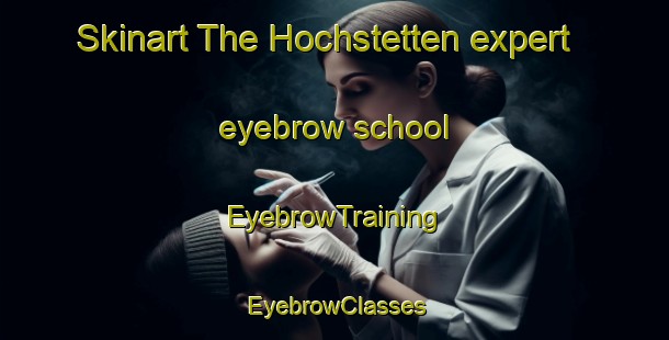 Skinart The Hochstetten expert eyebrow school | EyebrowTraining | EyebrowClasses | SkinartTraining-Germany