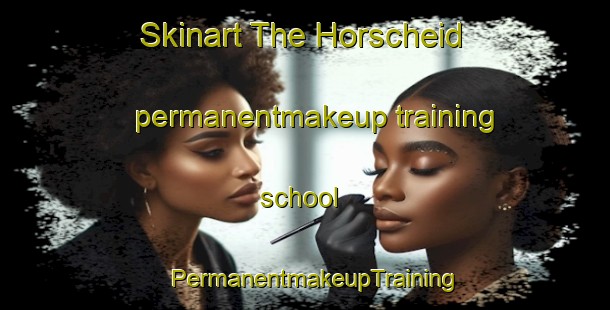 Skinart The Horscheid permanentmakeup training school | PermanentmakeupTraining | PermanentmakeupClasses | SkinartTraining-Germany