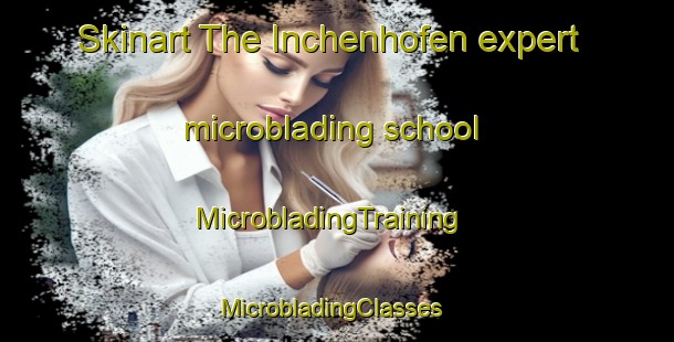 Skinart The Inchenhofen expert microblading school | MicrobladingTraining | MicrobladingClasses | SkinartTraining-Germany