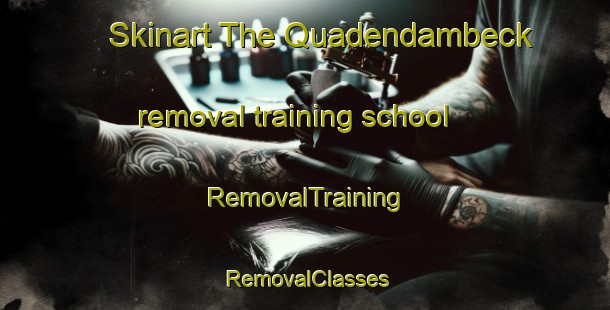Skinart The Quadendambeck removal training school | RemovalTraining | RemovalClasses | SkinartTraining-Germany