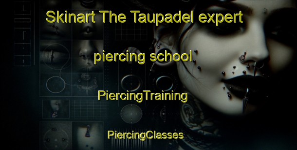 Skinart The Taupadel expert piercing school | PiercingTraining | PiercingClasses | SkinartTraining-Germany