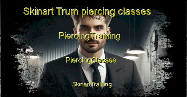 Skinart Trum piercing classes | PiercingTraining | PiercingClasses | SkinartTraining-Germany