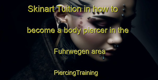 Skinart Tuition in how to become a body piercer in the Fuhrwegen area | PiercingTraining | PiercingClasses | SkinartTraining-Germany
