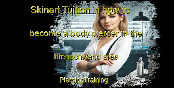 Skinart Tuition in how to become a body piercer in the Ittenschwand area | PiercingTraining | PiercingClasses | SkinartTraining-Germany