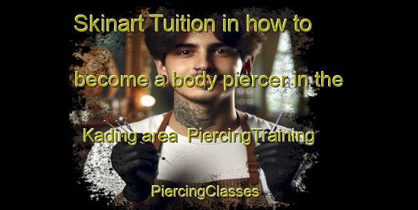 Skinart Tuition in how to become a body piercer in the Kading area | PiercingTraining | PiercingClasses | SkinartTraining-Germany
