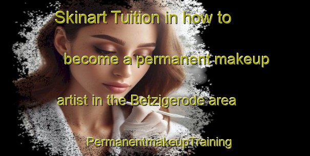 Skinart Tuition in how to become a permanent makeup artist in the Betzigerode area | PermanentmakeupTraining | PermanentmakeupClasses | SkinartTraining-Germany