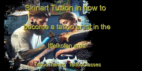 Skinart Tuition in how to become a tattoo artist in the Iffelkofen area | TattooTraining | TattooClasses | SkinartTraining-Germany