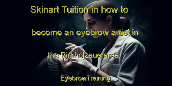 Skinart Tuition in how to become an eyebrow artist in the Birkholzaue area | EyebrowTraining | EyebrowClasses | SkinartTraining-Germany
