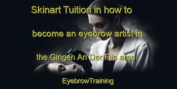 Skinart Tuition in how to become an eyebrow artist in the Gingen An Der Fils area | EyebrowTraining | EyebrowClasses | SkinartTraining-Germany