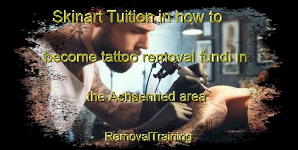 Skinart Tuition in how to become tattoo removal fundi in the Achsenried area | RemovalTraining | RemovalClasses | SkinartTraining-Germany